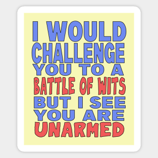 I Would Challenge You To a Battle of Wits, But I See You Are Unarmed Sticker